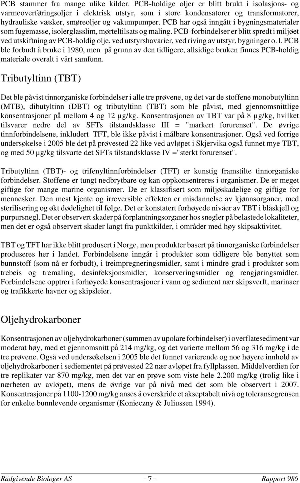 PCB har også inngått i bygningsmaterialer som fugemasse, isolerglasslim, mørteltilsats og maling.