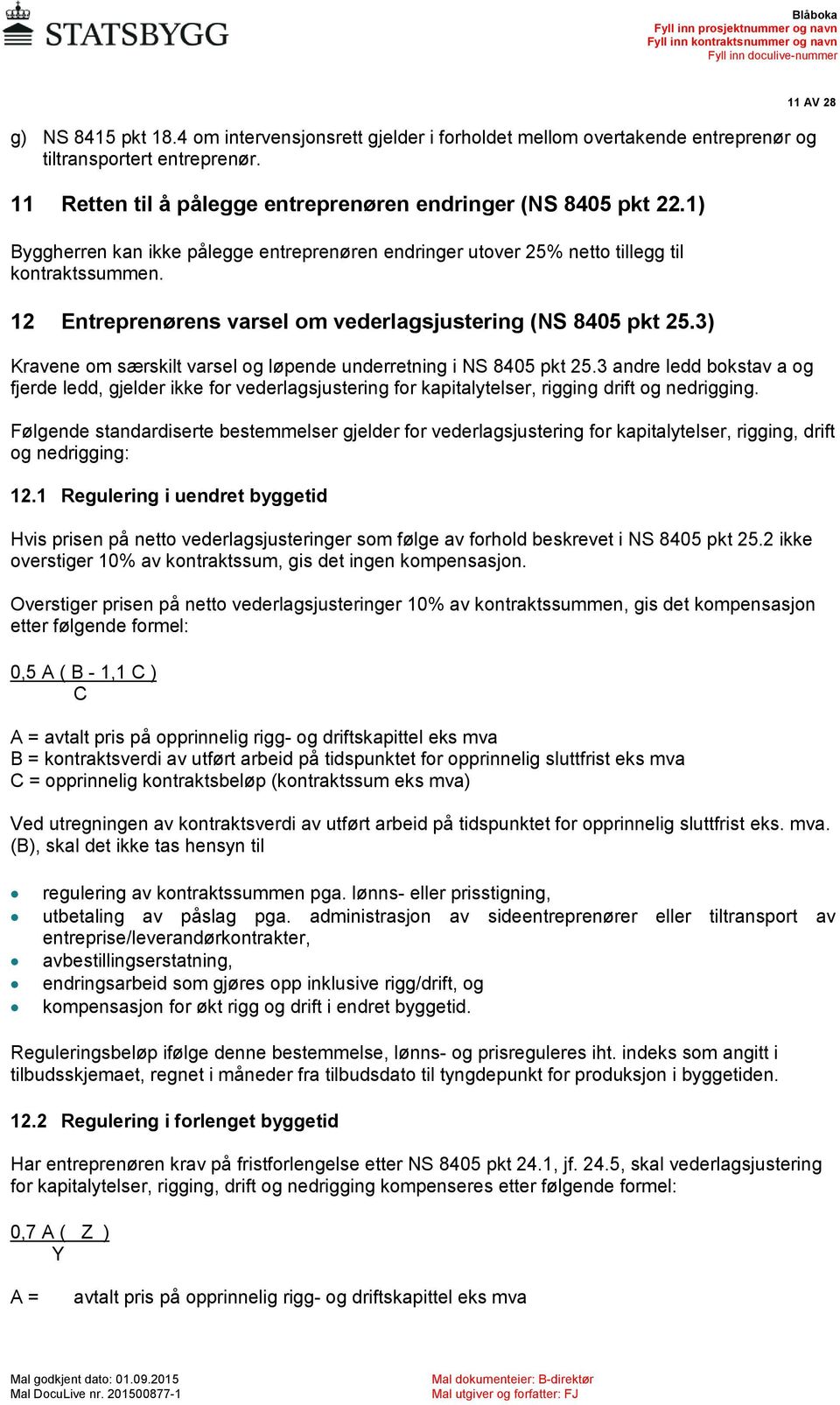 3) Kravene om særskilt varsel og løpende underretning i NS 8405 pkt 25.3 andre ledd bokstav a og fjerde ledd, gjelder ikke for vederlagsjustering for kapitalytelser, rigging drift og nedrigging.