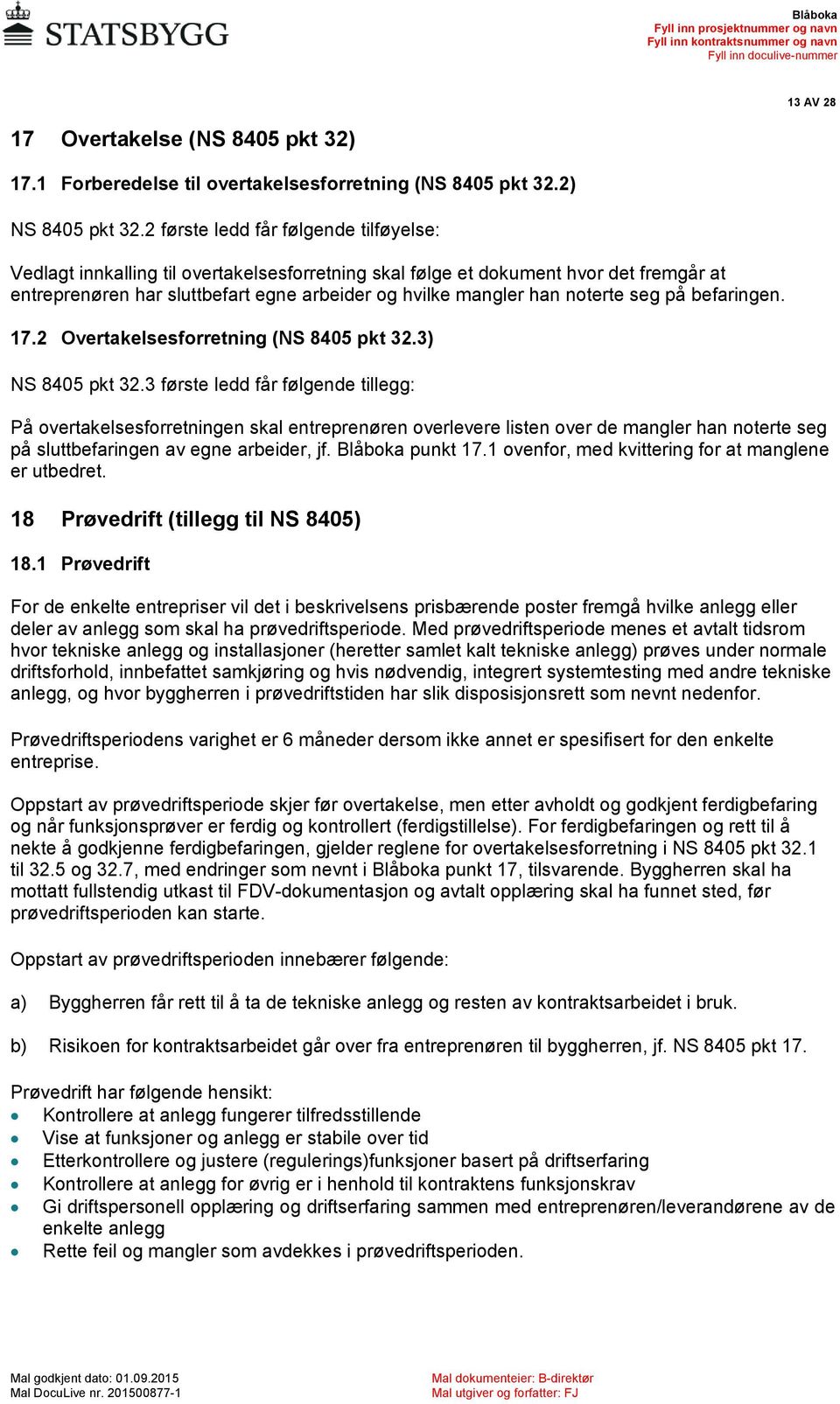 noterte seg på befaringen. 17.2 Overtakelsesforretning (NS 8405 pkt 32.3) NS 8405 pkt 32.