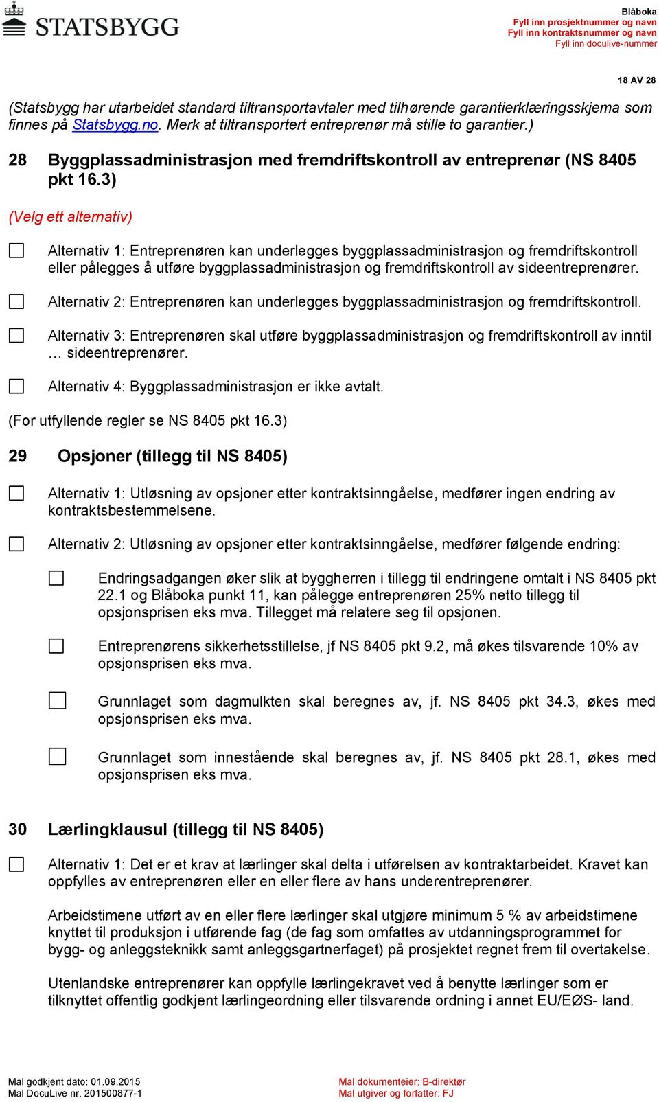 3) (Velg ett alternativ) Alternativ 1: Entreprenøren kan underlegges byggplassadministrasjon og fremdriftskontroll eller pålegges å utføre byggplassadministrasjon og fremdriftskontroll av