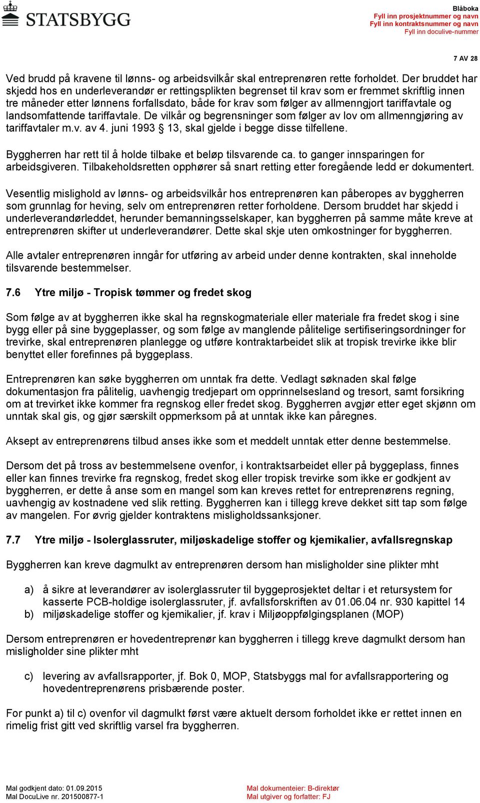 tariffavtale og landsomfattende tariffavtale. De vilkår og begrensninger som følger av lov om allmenngjøring av tariffavtaler m.v. av 4. juni 1993 13, skal gjelde i begge disse tilfellene.