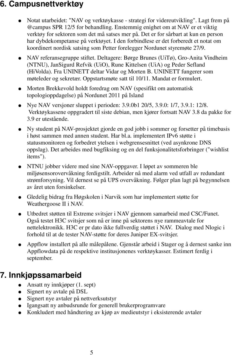 I den forbindlese er det forberedt et notat om koordinert nordisk satsing som Petter forelegger Nordunet styremøte 27/9. NAV referansegruppe stiftet.