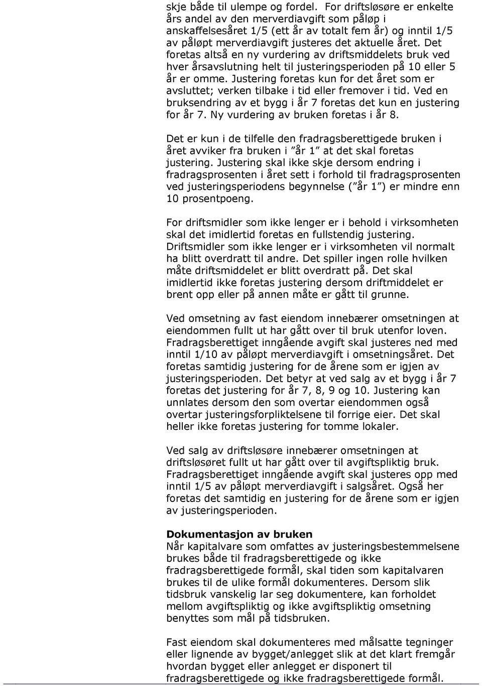 Det foretas altså en ny vurdering av driftsmiddelets bruk ved hver årsavslutning helt til justeringsperioden på 10 eller 5 år er omme.