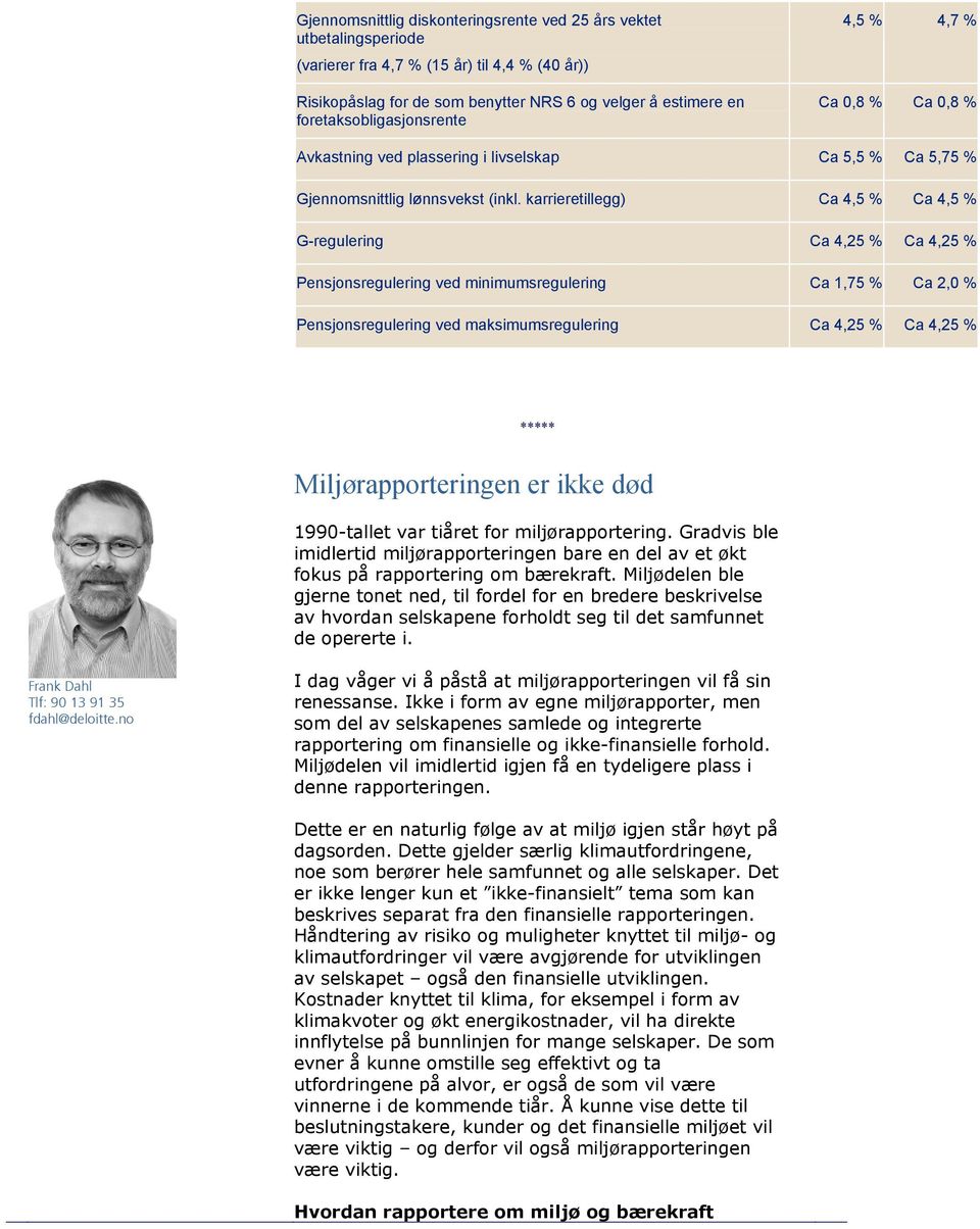 karrieretillegg) Ca 4,5 % Ca 4,5 % G-regulering Ca 4,25 % Ca 4,25 % Pensjonsregulering ved minimumsregulering Ca 1,75 % Ca 2,0 % Pensjonsregulering ved maksimumsregulering Ca 4,25 % Ca 4,25 % *****