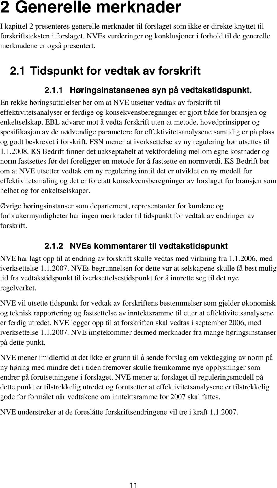 En rekke høringsuttalelser ber om at NVE utsetter vedtak av forskrift til effektivitetsanalyser er ferdige og konsekvensberegninger er gjort både for bransjen og enkeltselskap.