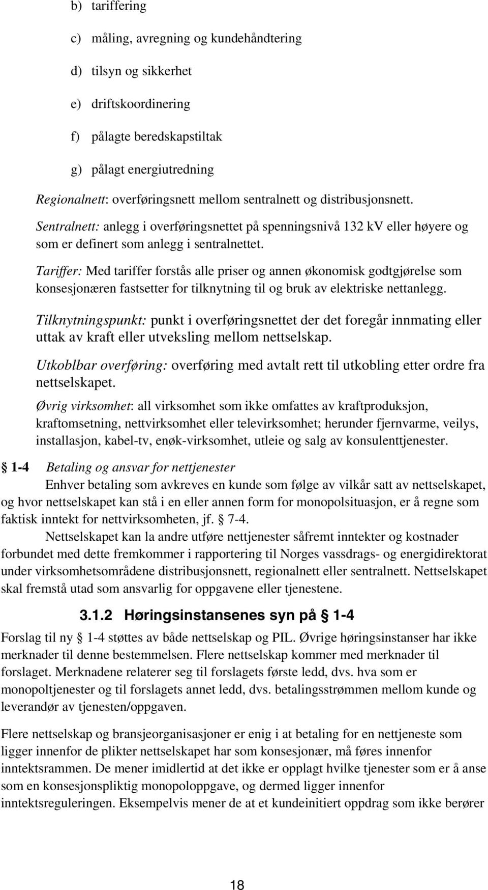 Tariffer: Med tariffer forstås alle priser og annen økonomisk godtgjørelse som konsesjonæren fastsetter for tilknytning til og bruk av elektriske nettanlegg.