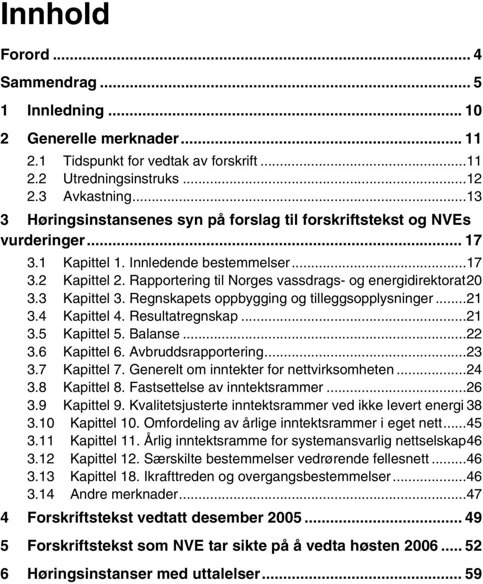 Rapportering til Norges vassdrags- og energidirektorat20 3.3 Kapittel 3. Regnskapets oppbygging og tilleggsopplysninger...21 3.4 Kapittel 4. Resultatregnskap...21 3.5 Kapittel 5. Balanse...22 3.