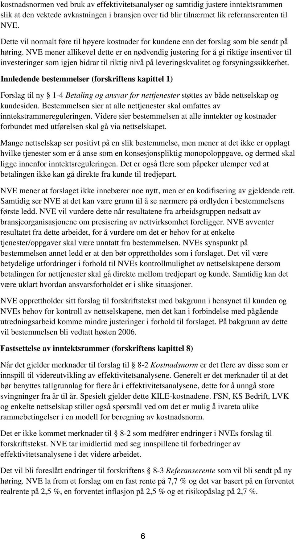 NVE mener allikevel dette er en nødvendig justering for å gi riktige insentiver til investeringer som igjen bidrar til riktig nivå på leveringskvalitet og forsyningssikkerhet.