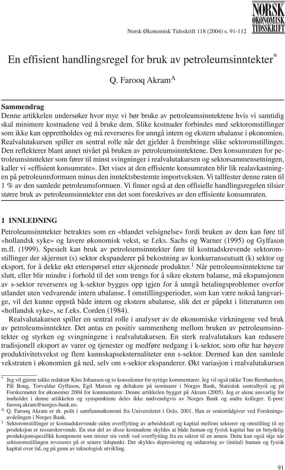 Slike kostnader forbindes med sektoromstillinger som ikke kan opprettholdes og må reverseres for unngå intern og ekstern ubalanse i økonomien.