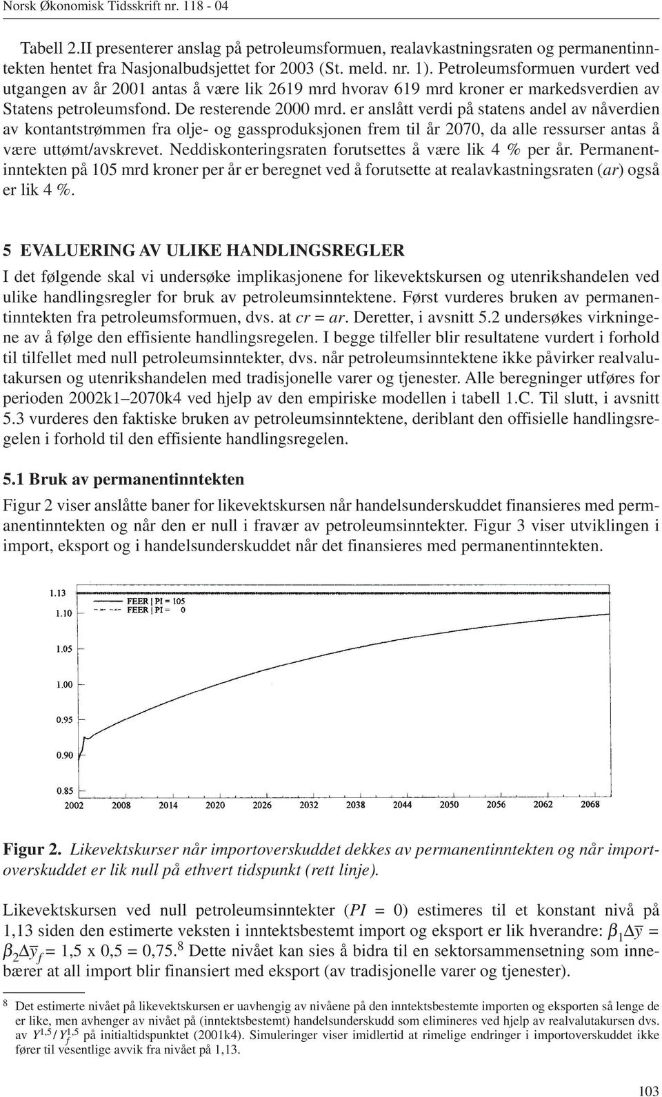 er anslått verdi på statens andel av nåverdien av kontantstrømmen fra olje- og gassproduksjonen frem til år 2070, da alle ressurser antas å være uttømt/avskrevet.