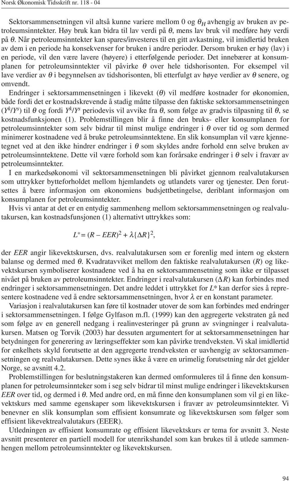 Dersom bruken er høy (lav) i en periode, vil den være lavere (høyere) i etterfølgende perioder. Det innebærer at konsumplanen for petroleumsinntekter vil påvirke θ over hele tidshorisonten.