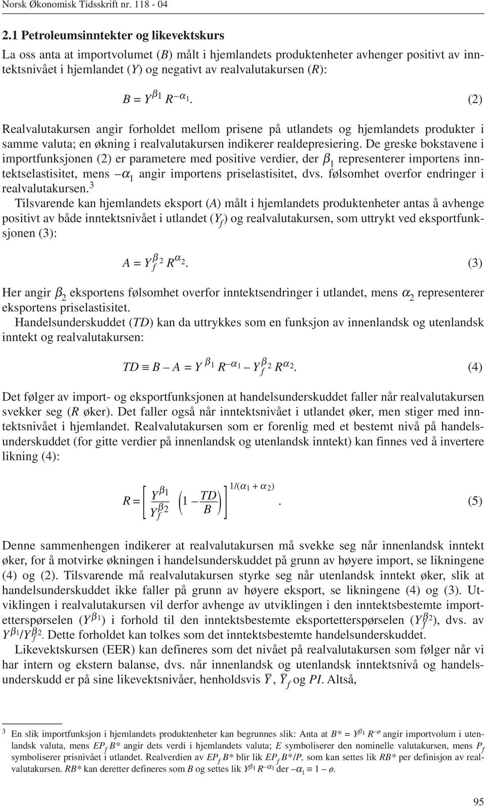 De greske bokstavene i importfunksjonen (2) er parametere med positive verdier, der β 1 representerer importens inntektselastisitet, mens α 1 angir importens priselastisitet, dvs.