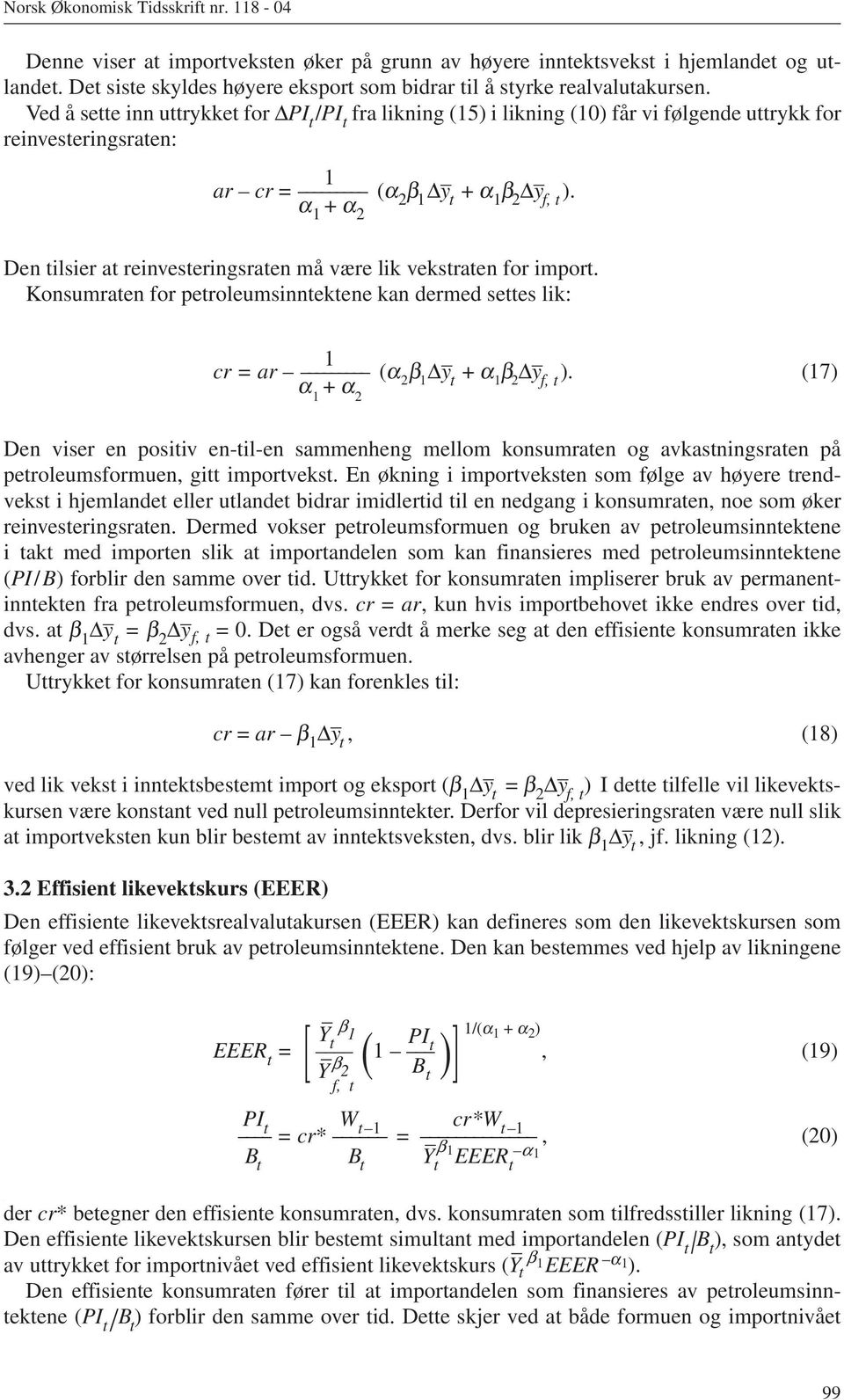 α 1 Den tilsier at reinvesteringsraten må være lik vekstraten for import. Konsumraten for petroleumsinntektene kan dermed settes lik: 1 cr = ar (α 2 β 1 y t + α β y 1 2 f, t ).