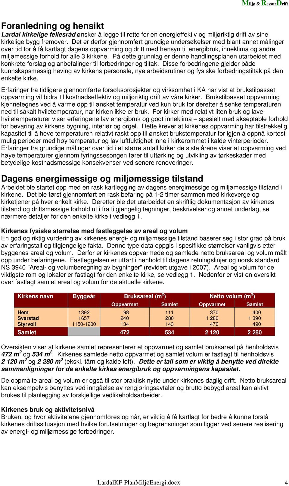 alle 3 kirkene. På dette grunnlag er denne handlingsplanen utarbeidet med konkrete forslag og anbefalinger til forbedringer og tiltak.