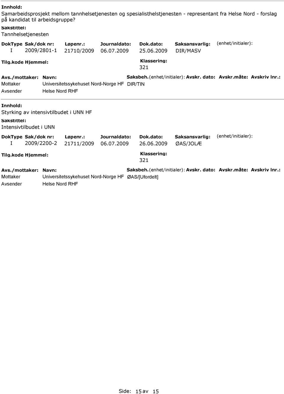 : Mottaker niversitetssykehuset Nord-Norge HF DR/TN nnhold: Styrking av intensivtilbudet i NN HF ntensivtilbudet i NN 2009/2200-2 21711/2009