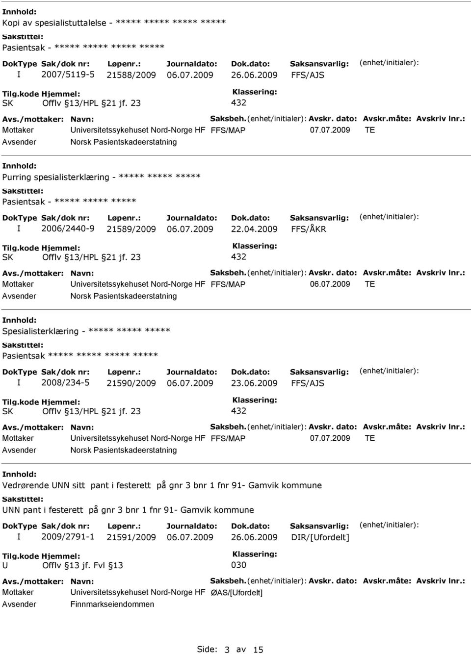 måte: Avskriv lnr.: Mottaker niversitetssykehuset Nord-Norge HF TE nnhold: Spesialisterklæring - ***** ***** ***** 2008/234-5 21590/2009 23.06.2009 FFS/AJS Avs./mottaker: Navn: Saksbeh. Avskr. dato: Avskr.