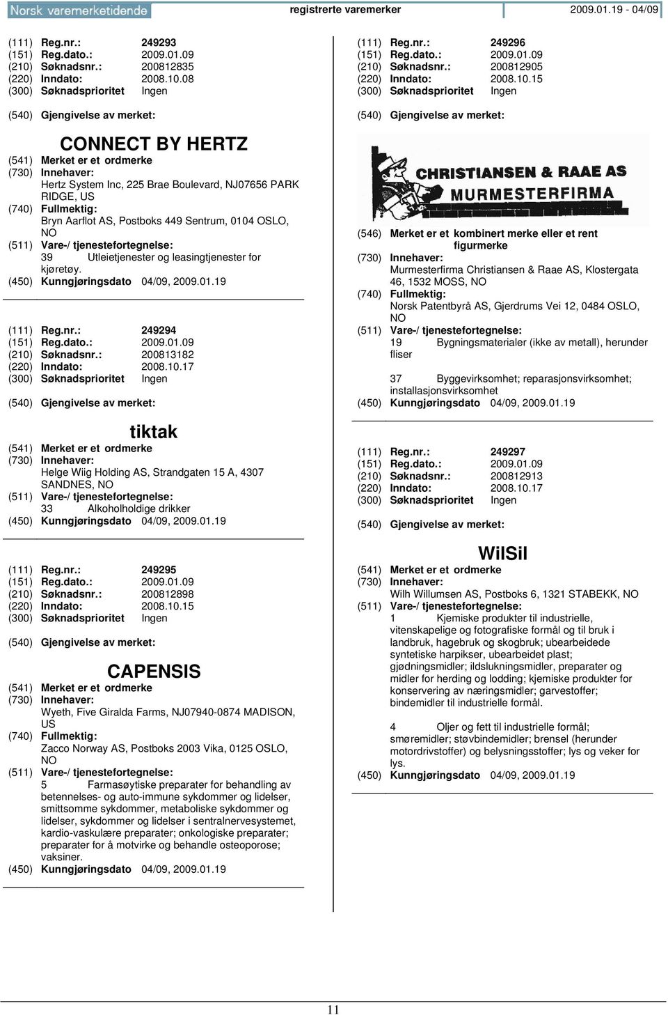 08 CONNECT BY HERTZ Hertz System Inc, 225 Brae Boulevard, NJ07656 PARK RIDGE, US Bryn Aarflot AS, Postboks 449 Sentrum, 0104 OSLO, 39 Utleietjenester og leasingtjenester for kjøretøy. (111) Reg.nr.