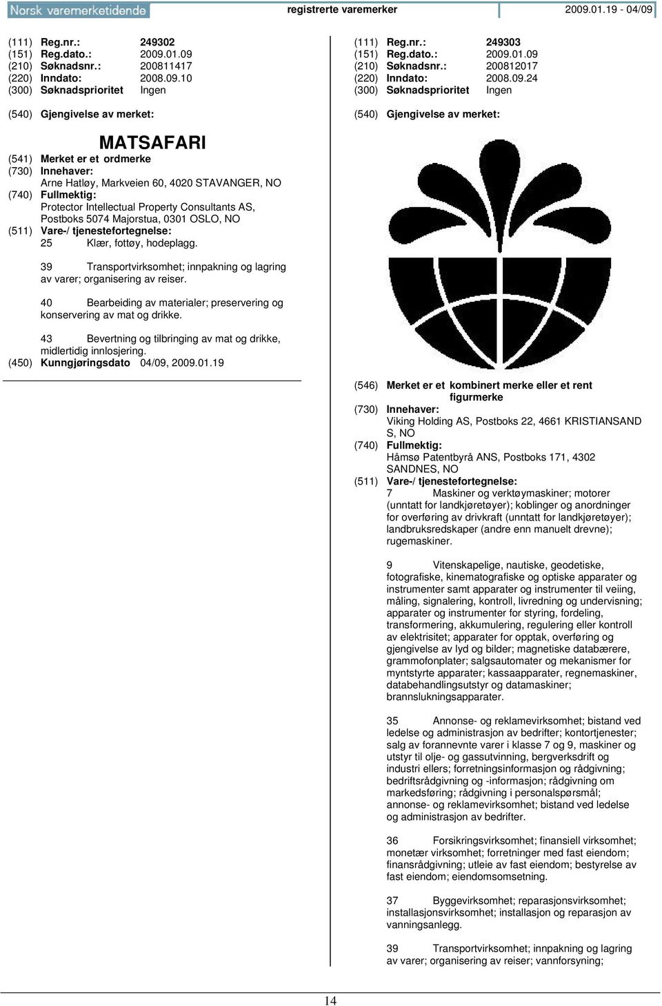 39 Transportvirksomhet; innpakning og lagring av varer; organisering av reiser. 40 Bearbeiding av materialer; preservering og konservering av mat og drikke.