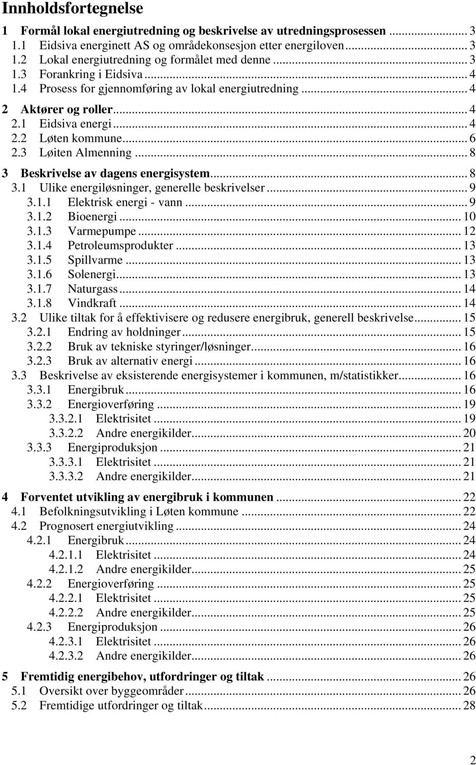 .. 8 3 Beskrivelse av dagens energisystem... 8 3.1 Ulike energiløsninger, generelle beskrivelser... 9 3.1.1 Elektrisk energi - vann... 9 3.1.2 Bioenergi... 10 3.1.3 Varmepumpe... 12 3.1.4 Petroleumsprodukter.