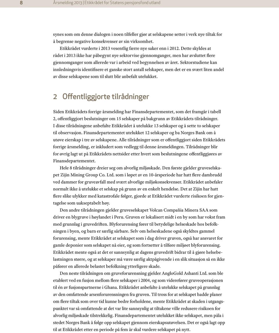 Dette skyldes at rådet i 2013 ikke har påbegynt nye sektorvise gjennomganger, men har avsluttet flere gjennomganger som allerede var i arbeid ved begynnelsen av året.