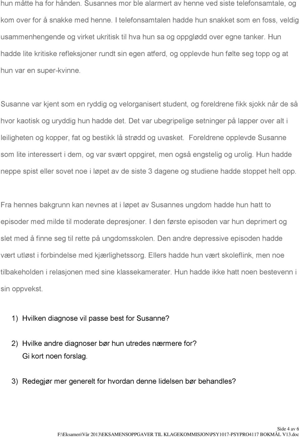 Hun hadde lite kritiske refleksjoner rundt sin egen atferd, og opplevde hun følte seg topp og at hun var en super-kvinne.