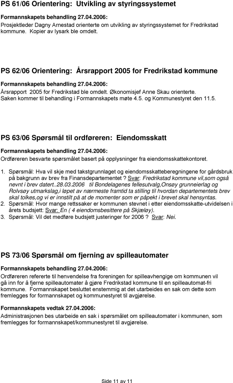 5. PS 63/06 Spørsmål til ordføreren: Eiendomsskatt Ordføreren besvarte spørsmålet basert på opplysninger fra eiendomsskattekontoret. 1.