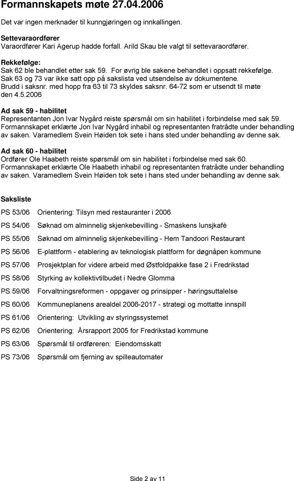 med hopp fra 63 til 73 skyldes saksnr. 64-72 som er utsendt til møte den 4.5.2006 Ad sak 59 - habilitet Representanten Jon Ivar Nygård reiste spørsmål om sin habilitet i forbindelse med sak 59.