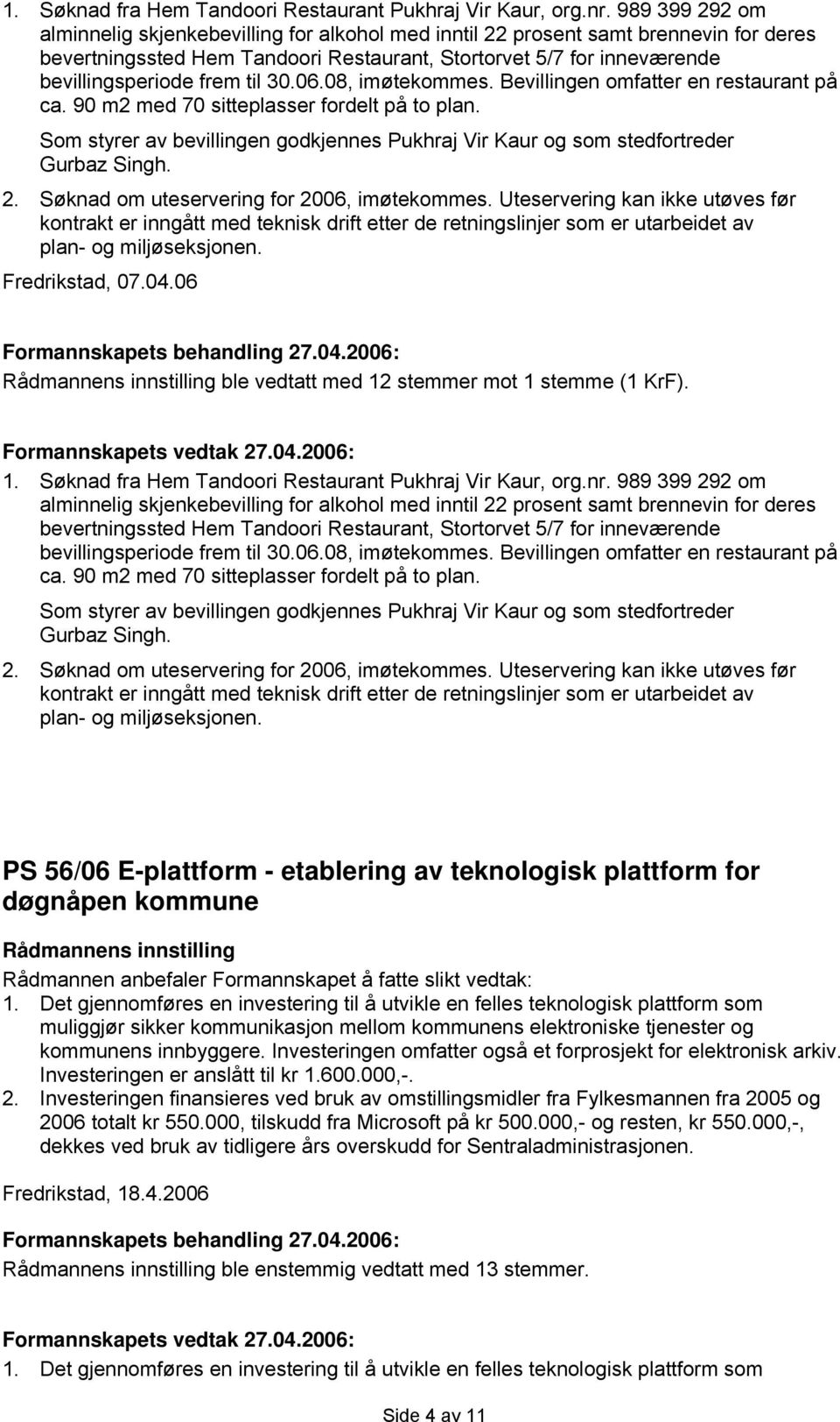 til 30.06.08, imøtekommes. Bevillingen omfatter en restaurant på ca. 90 m2 med 70 sitteplasser fordelt på to plan.