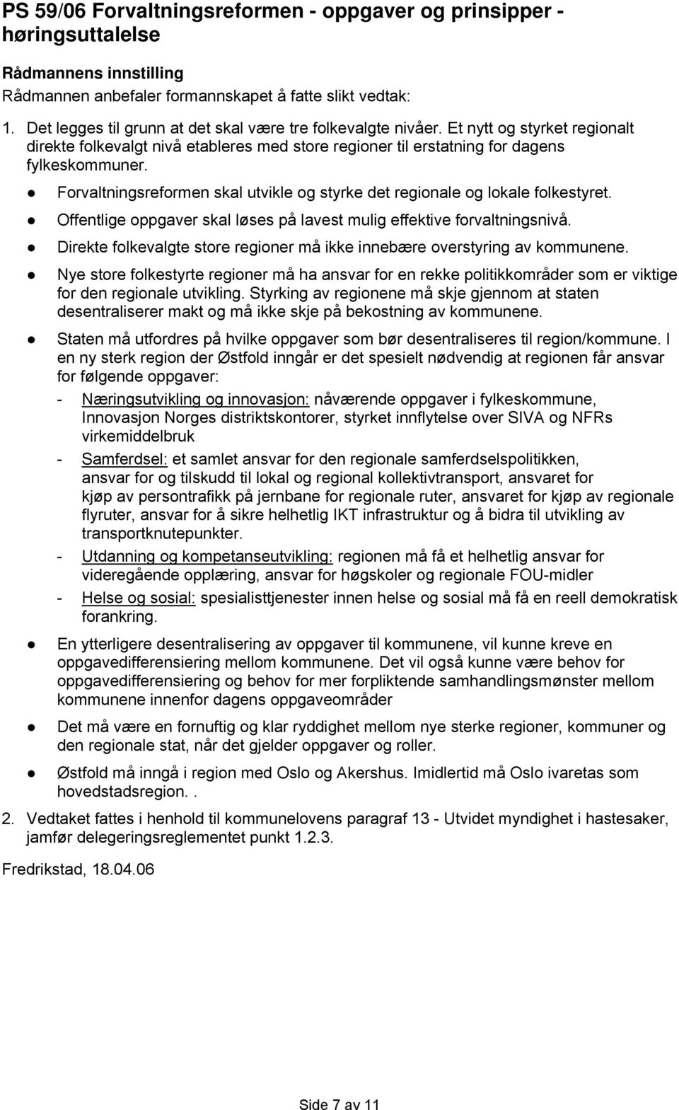 Forvaltningsreformen skal utvikle og styrke det regionale og lokale folkestyret. Offentlige oppgaver skal løses på lavest mulig effektive forvaltningsnivå.