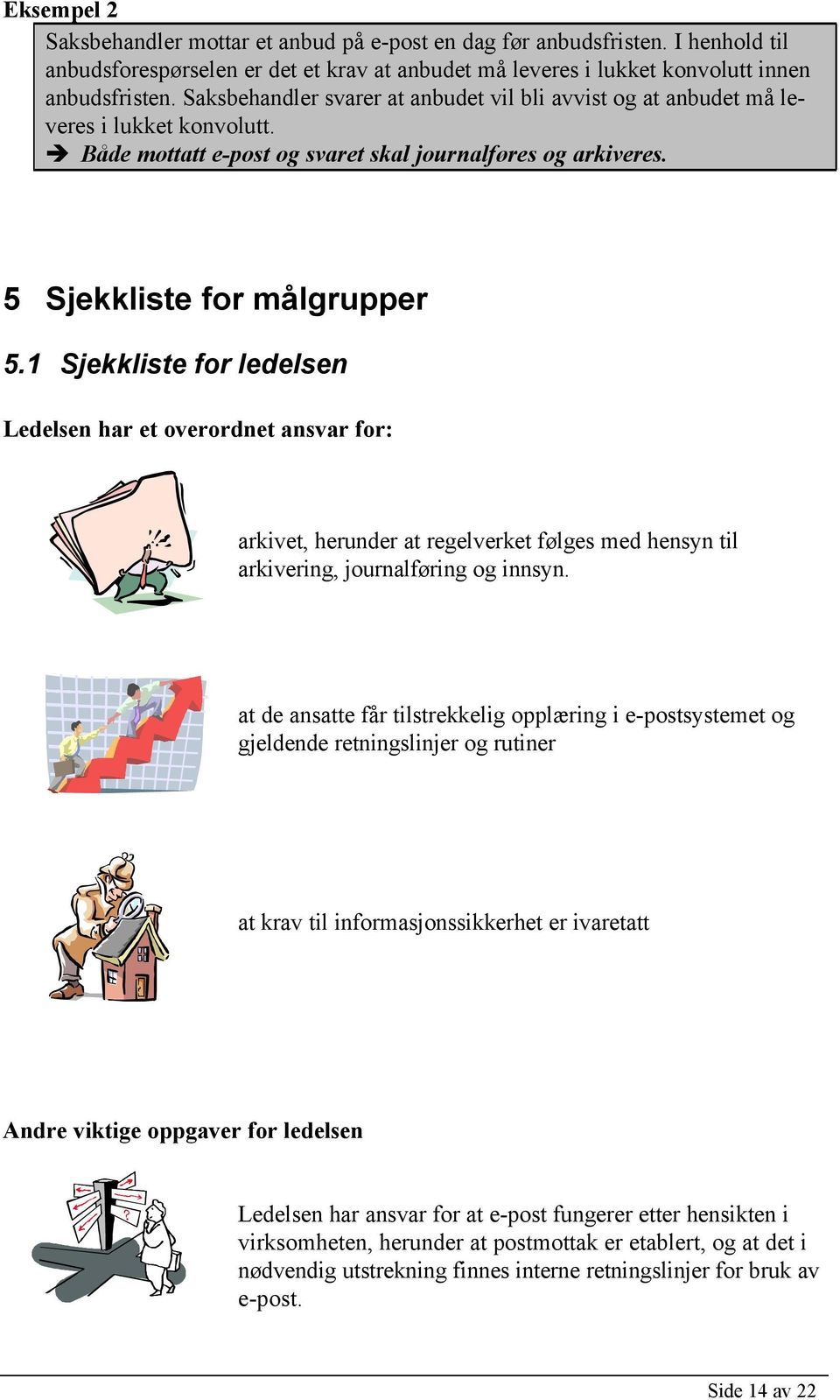 1 Sjekkliste for ledelsen Ledelsen har et overordnet ansvar for: arkivet, herunder at regelverket følges med hensyn til arkivering, journalføring og innsyn.