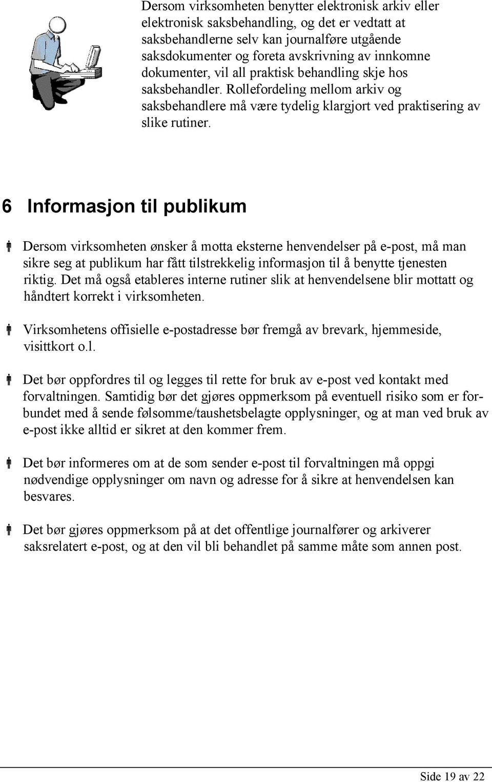 6 Informasjon til publikum Dersom virksomheten ønsker å motta eksterne henvendelser på e-post, må man sikre seg at publikum har fått tilstrekkelig informasjon til å benytte tjenesten riktig.