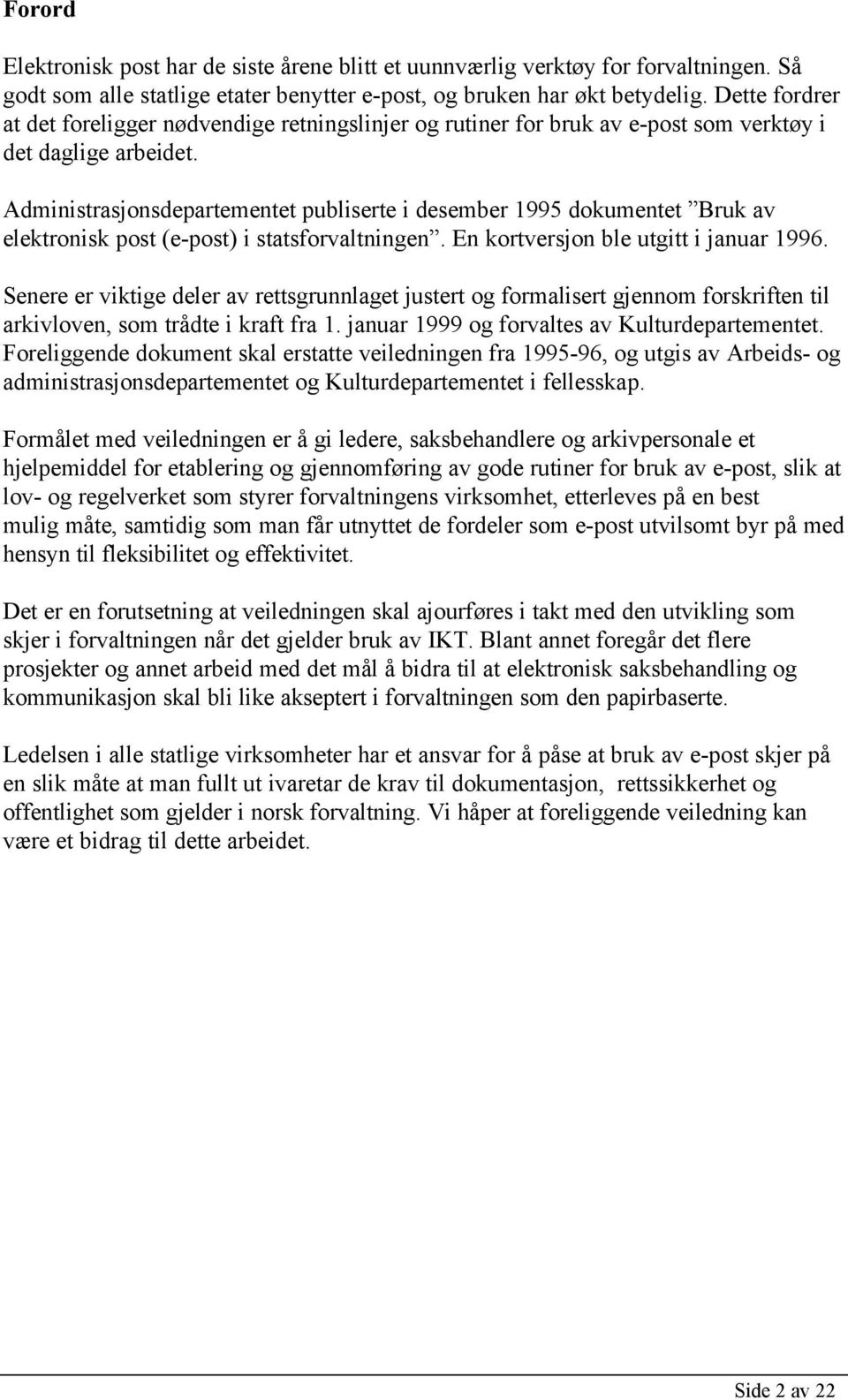 Administrasjonsdepartementet publiserte i desember 1995 dokumentet Bruk av elektronisk post (e-post) i statsforvaltningen. En kortversjon ble utgitt i januar 1996.