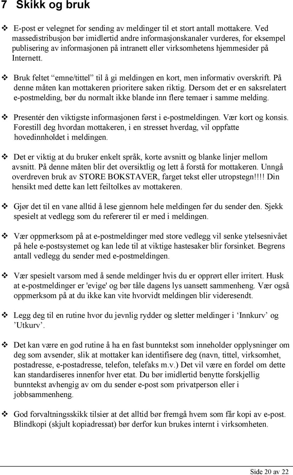 Bruk feltet emne/tittel til å gi meldingen en kort, men informativ overskrift. På denne måten kan mottakeren prioritere saken riktig.