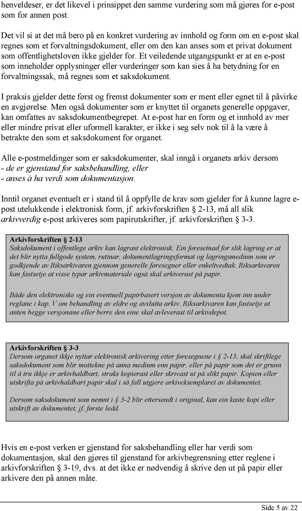 gjelder for. Et veiledende utgangspunkt er at en e-post som inneholder opplysninger eller vurderinger som kan sies å ha betydning for en forvaltningssak, må regnes som et saksdokument.