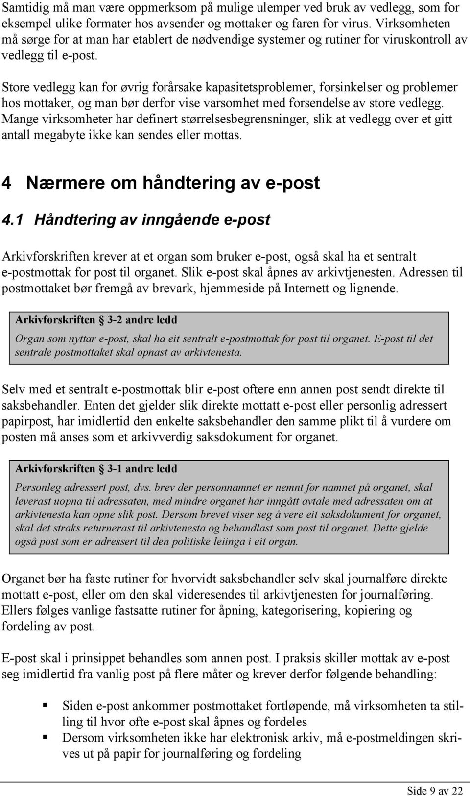 Store vedlegg kan for øvrig forårsake kapasitetsproblemer, forsinkelser og problemer hos mottaker, og man bør derfor vise varsomhet med forsendelse av store vedlegg.