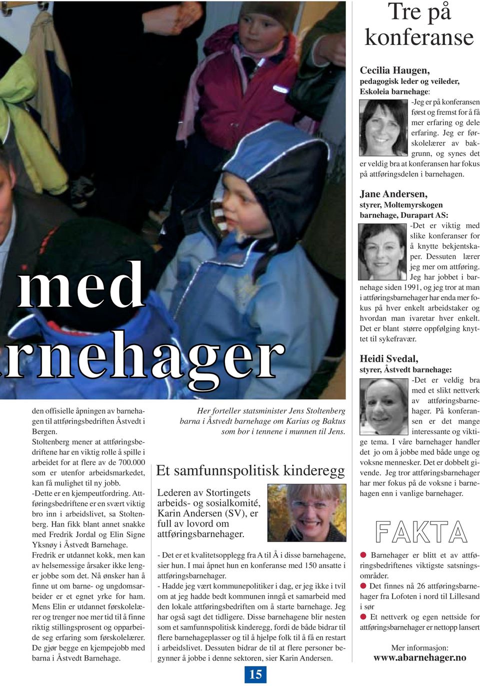 med rnehager den offisielle åpningen av barnehagen til attføringsbedriften Åstvedt i Bergen. Stoltenberg mener at attføringsbedriftene har en viktig rolle å spille i arbeidet for at flere av de 700.