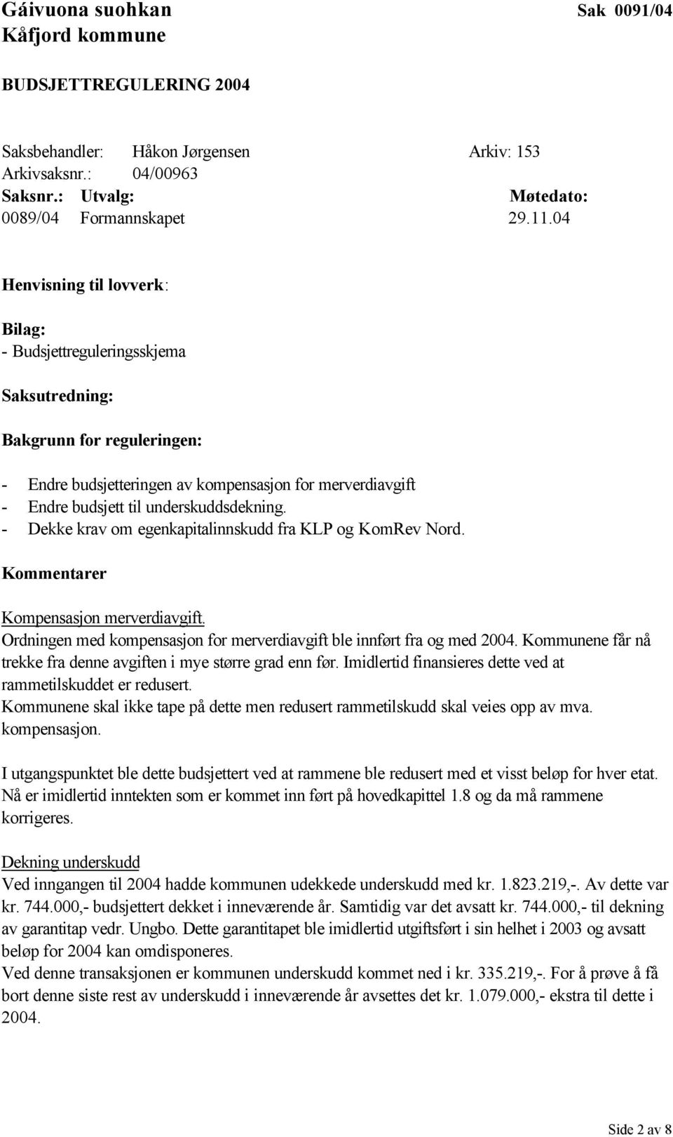 underskuddsdekning. - Dekke krav om egenkapitalinnskudd fra KLP og KomRev Nord. Kommentarer Kompensasjon merverdiavgift. Ordningen med kompensasjon for merverdiavgift ble innført fra og med 2004.