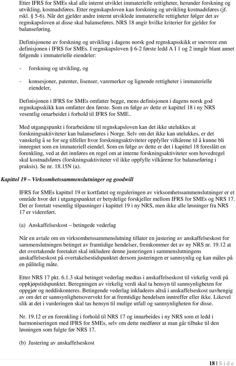 Definisjonene av forskning og utvikling i dagens norsk god regnskapsskikk er snevrere enn definisjonen i IFRS for SMEs.