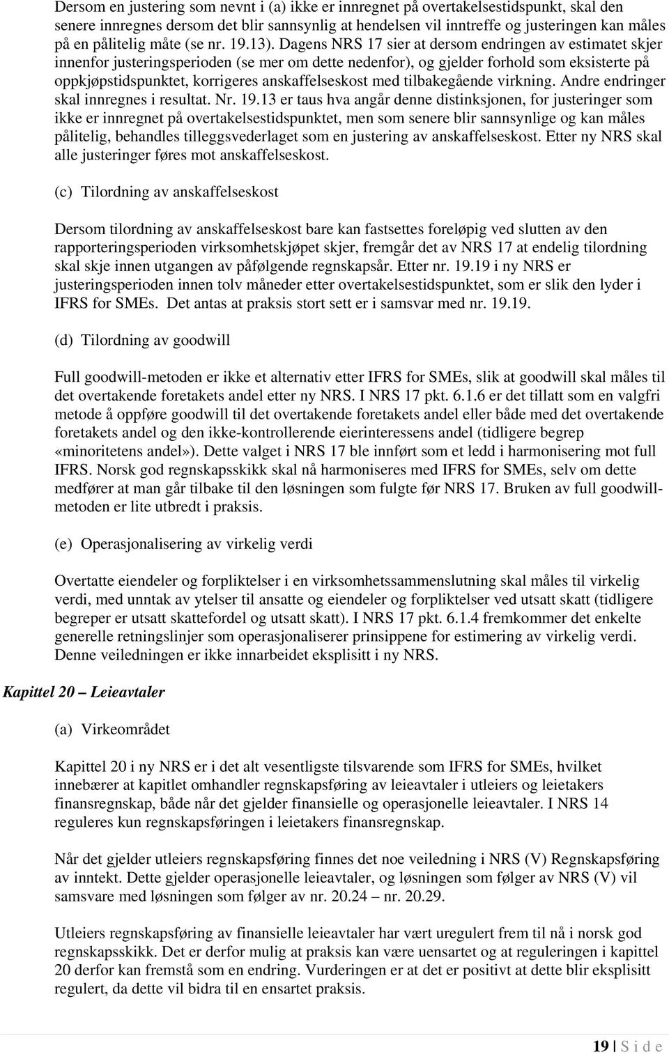 Dagens NRS 17 sier at dersom endringen av estimatet skjer innenfor justeringsperioden (se mer om dette nedenfor), og gjelder forhold som eksisterte på oppkjøpstidspunktet, korrigeres anskaffelseskost