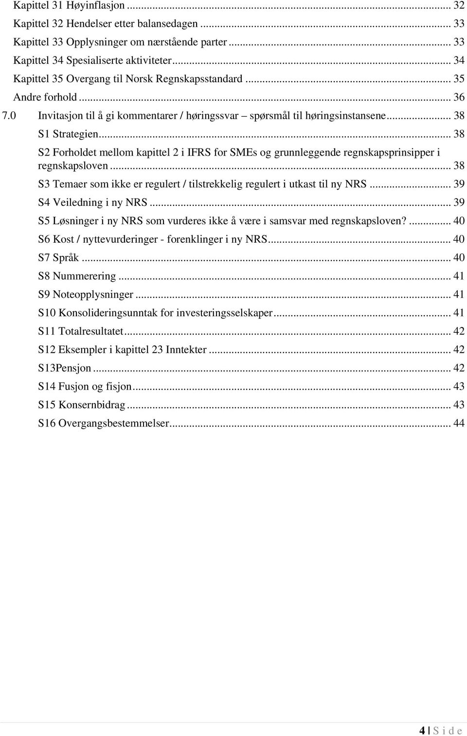 .. 38 S2 Forholdet mellom kapittel 2 i IFRS for SMEs og grunnleggende regnskapsprinsipper i regnskapsloven... 38 S3 Temaer som ikke er regulert / tilstrekkelig regulert i utkast til ny NRS.