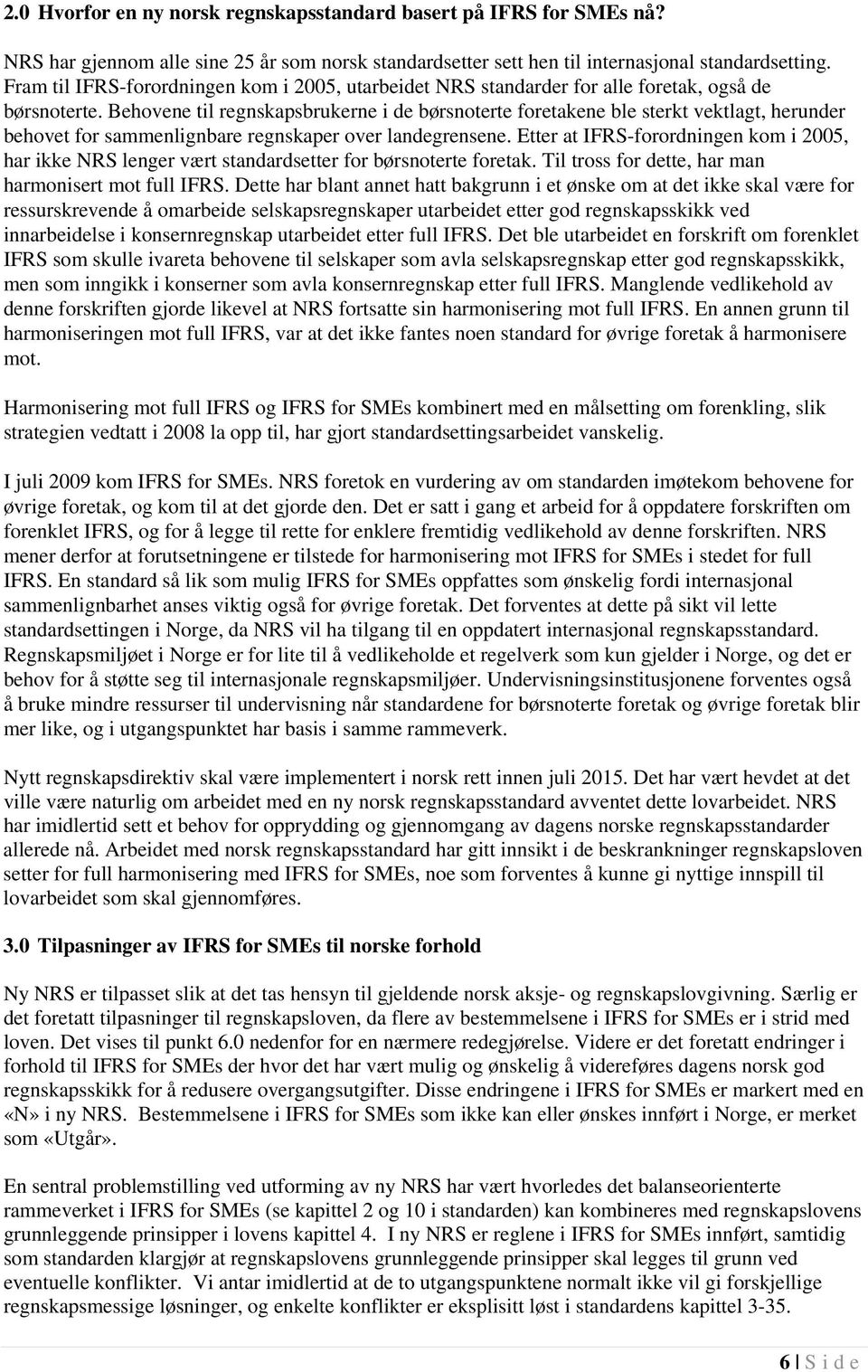 Behovene til regnskapsbrukerne i de børsnoterte foretakene ble sterkt vektlagt, herunder behovet for sammenlignbare regnskaper over landegrensene.