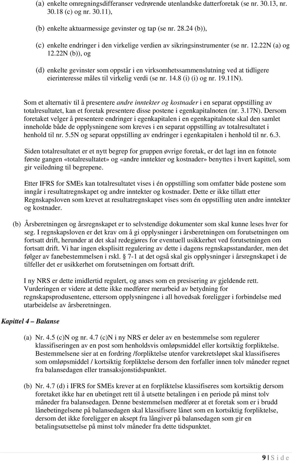 22N (b)), og (d) enkelte gevinster som oppstår i en virksomhetssammenslutning ved at tidligere eierinteresse måles til virkelig verdi (se nr. 14.8 (i) (i) og nr. 19.11N).