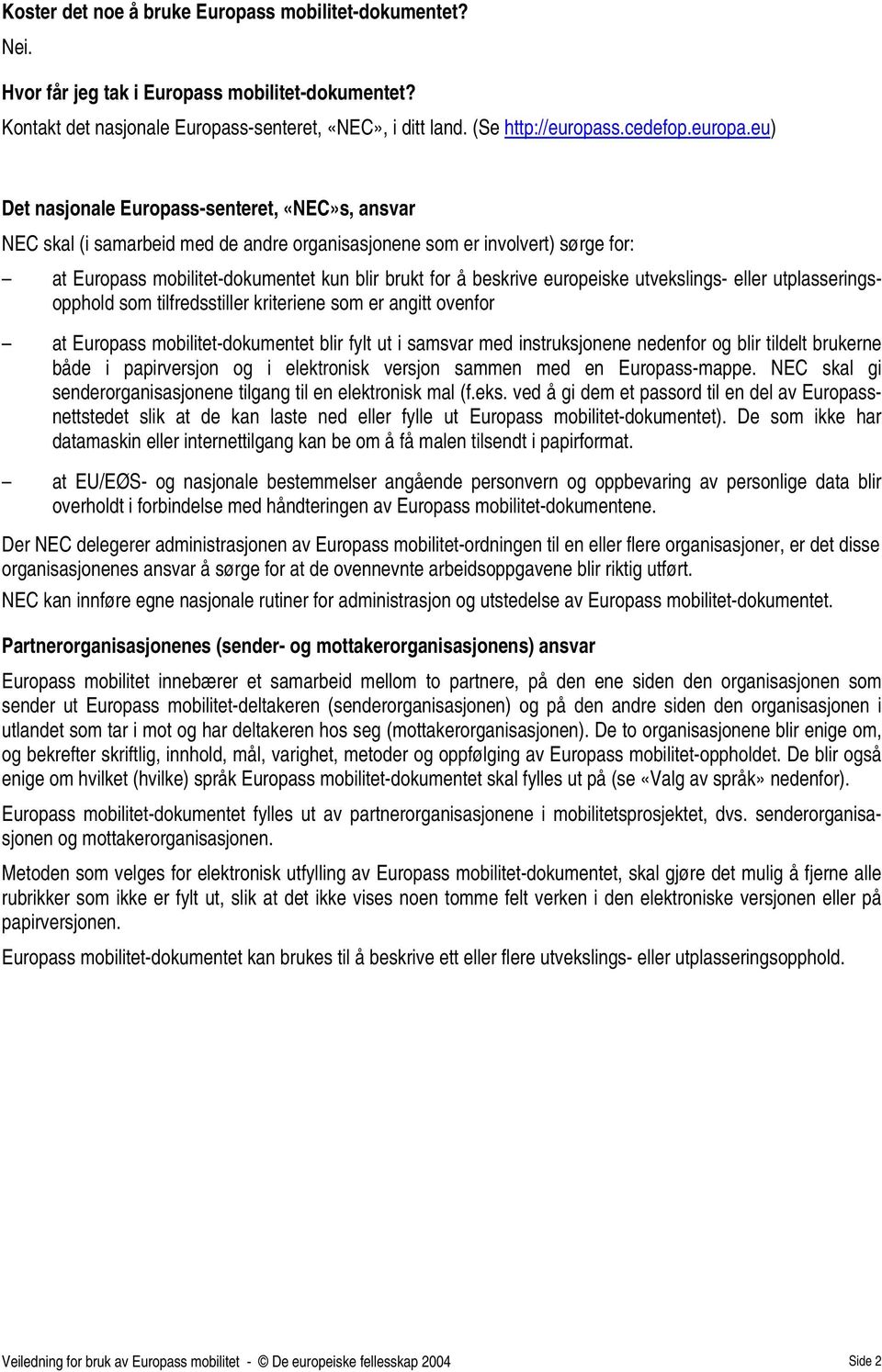 eu) Det nasjonale Europass-senteret, «NEC»s, ansvar NEC skal (i samarbeid med de andre organisasjonene som er involvert) sørge for: at Europass mobilitet-dokumentet kun blir brukt for å beskrive