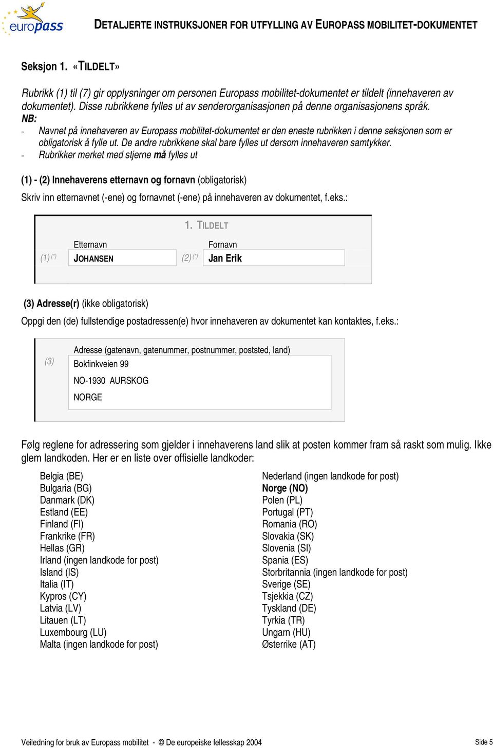 Disse rubrikkene fylles ut av senderorganisasjonen på denne organisasjonens språk.