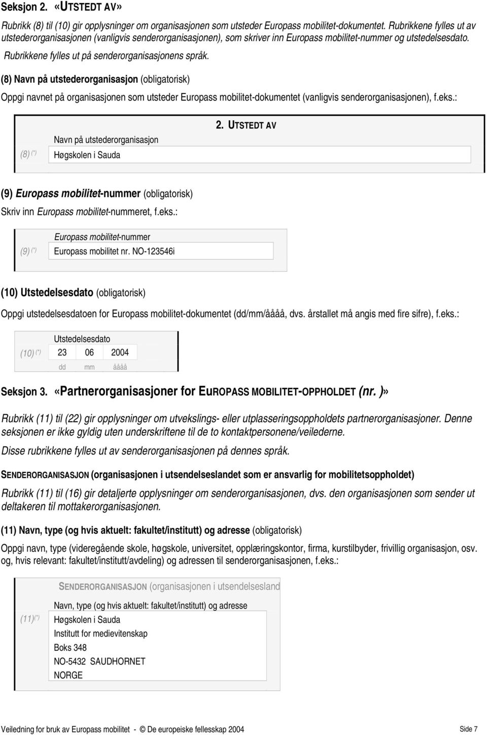 (8) Navn på utstederorganisasjon (obligatorisk) Oppgi navnet på organisasjonen som utsteder Europass mobilitet-dokumentet (vanligvis senderorganisasjonen), f.eks.