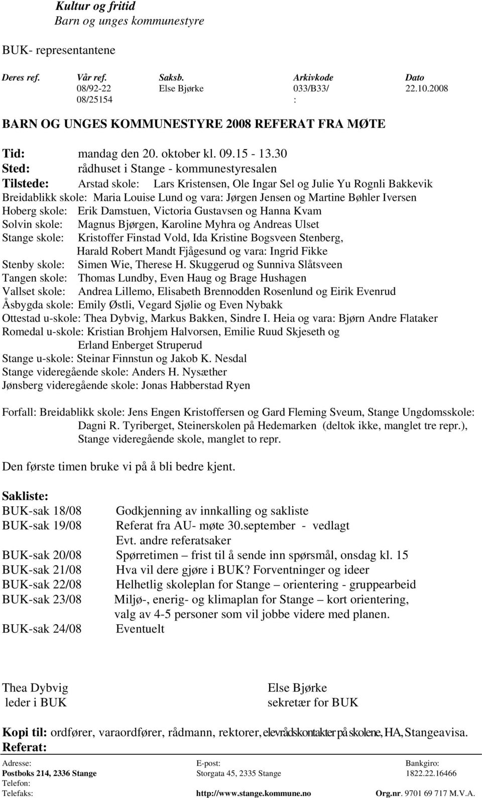 30 Sted: rådhuset i Stange - kommunestyresalen Tilstede: Arstad skole: Lars Kristensen, Ole Ingar Sel og Julie Yu Rognli Bakkevik Breidablikk skole: Maria Louise Lund og vara: Jørgen Jensen og