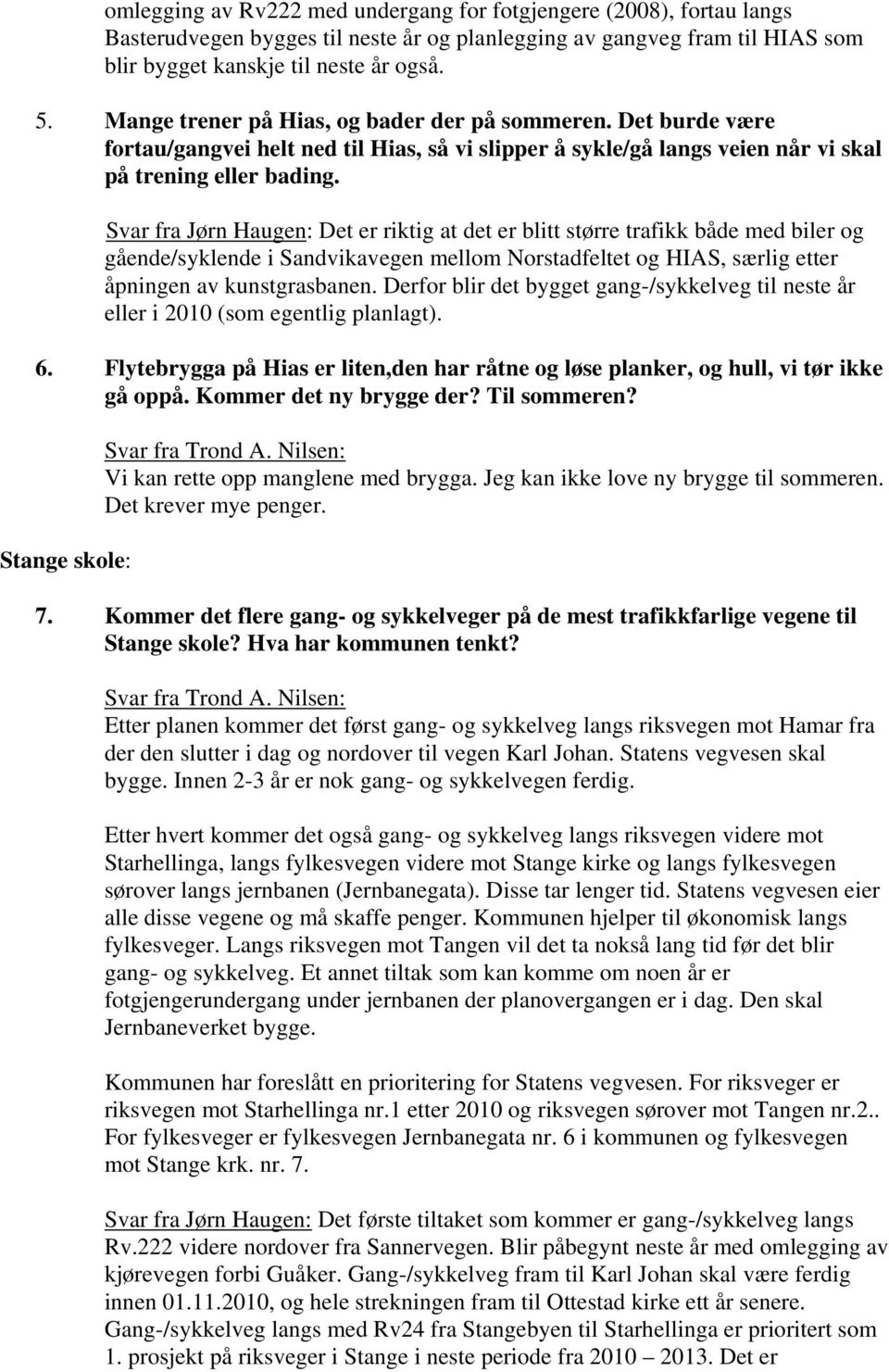 Svar fra Jørn Haugen: Det er riktig at det er blitt større trafikk både med biler og gående/syklende i Sandvikavegen mellom Norstadfeltet og HIAS, særlig etter åpningen av kunstgrasbanen.