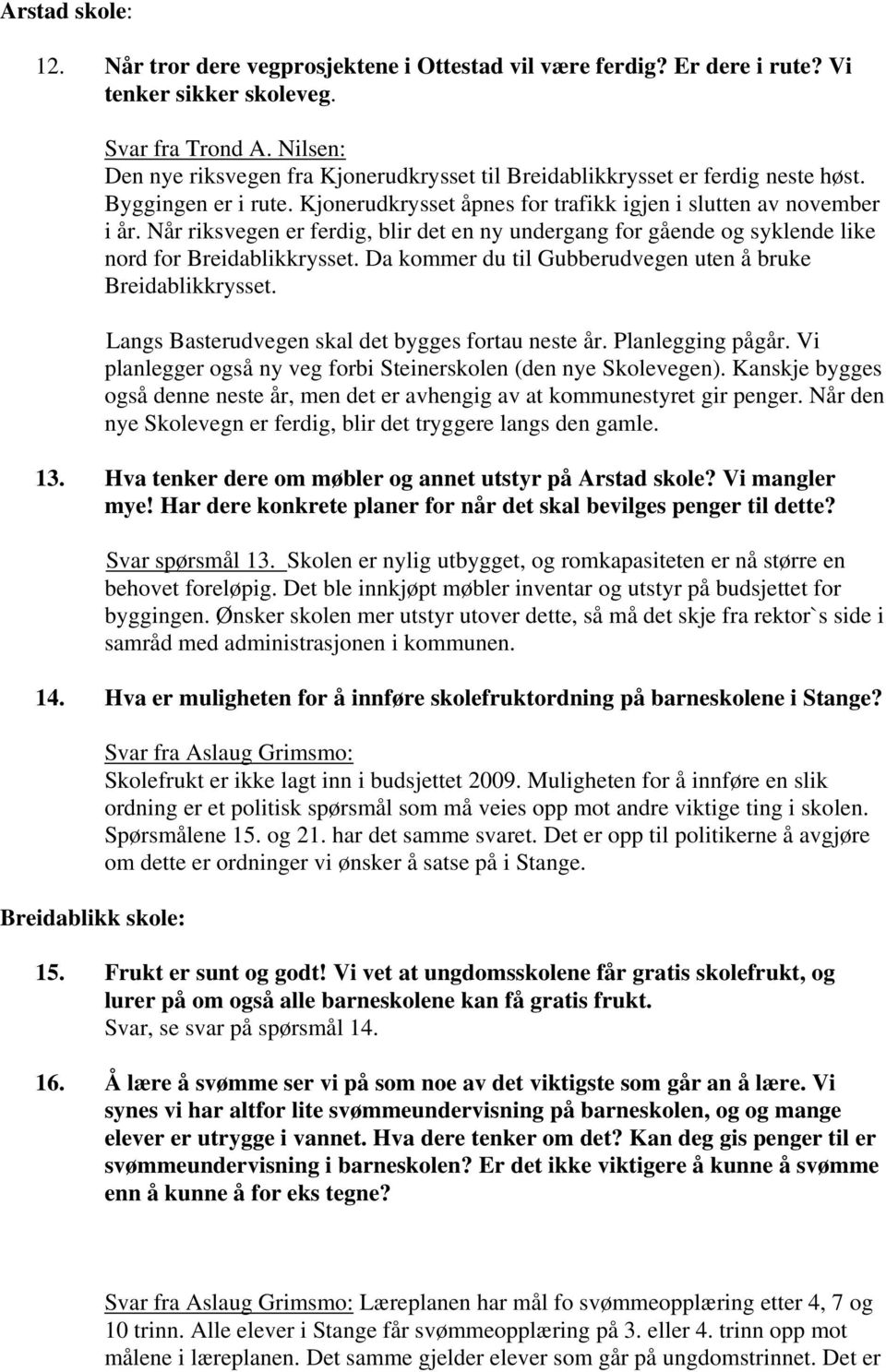 Da kommer du til Gubberudvegen uten å bruke Breidablikkrysset. Langs Basterudvegen skal det bygges fortau neste år. Planlegging pågår.