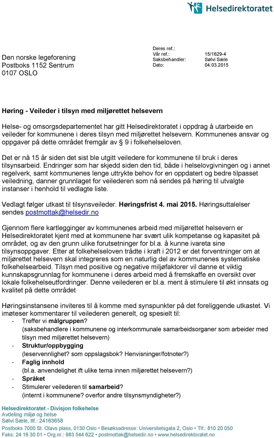 helsevern. Kommunenes ansvar og oppgaver på dette området fremgår av 9 i folkehelseloven. Det er nå 15 år siden det sist ble utgitt veiledere for kommunene til bruk i deres tilsynsarbeid.