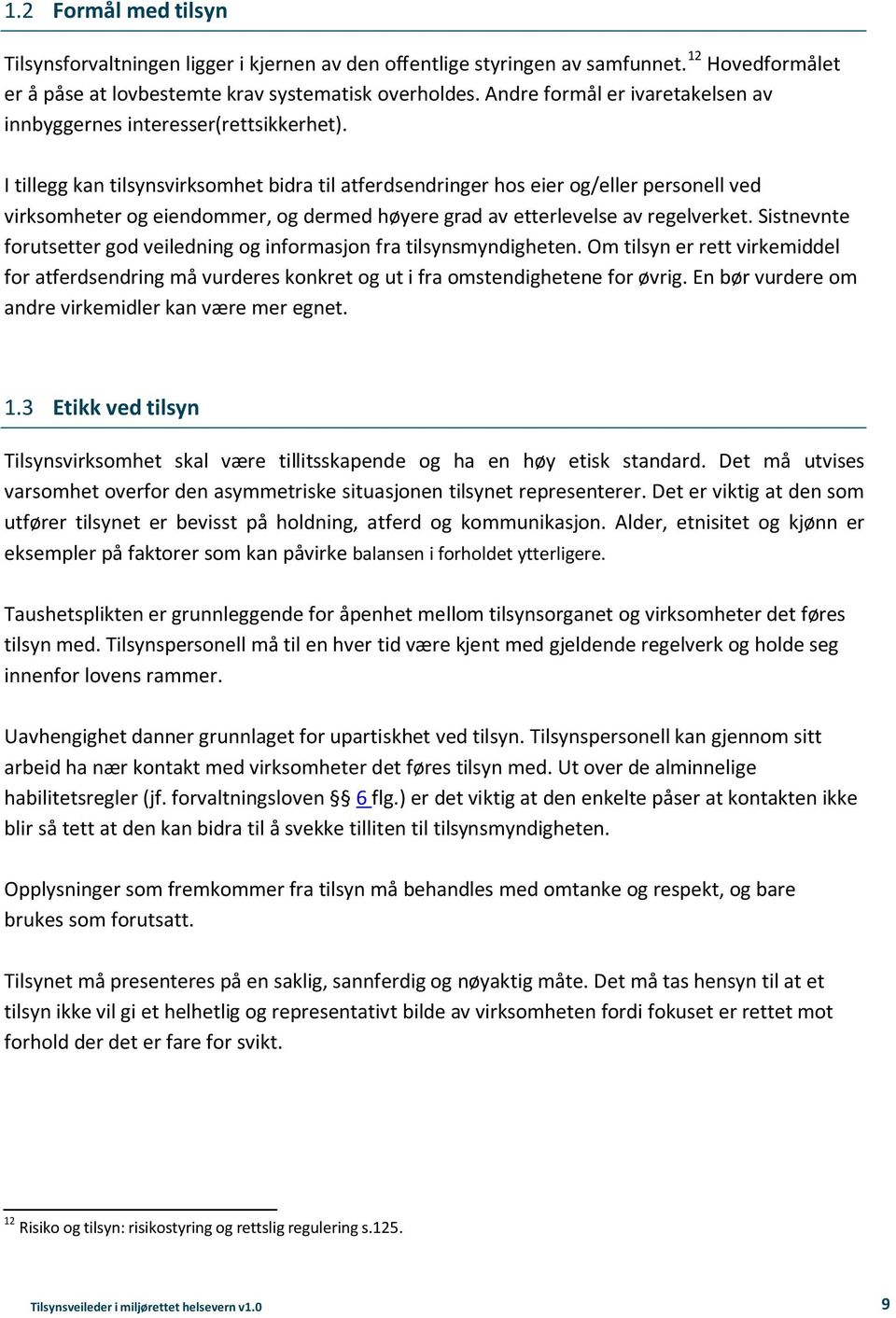 I tillegg kan tilsynsvirksomhet bidra til atferdsendringer hos eier og/eller personell ved virksomheter og eiendommer, og dermed høyere grad av etterlevelse av regelverket.